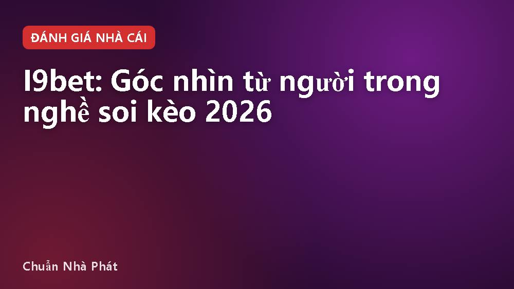 I9bet: Góc nhìn từ người trong nghề soi kèo 2026