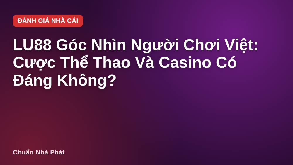 LU88 Góc Nhìn Người Chơi Việt: Cược Thể Thao Và Casino Có Đáng Không?