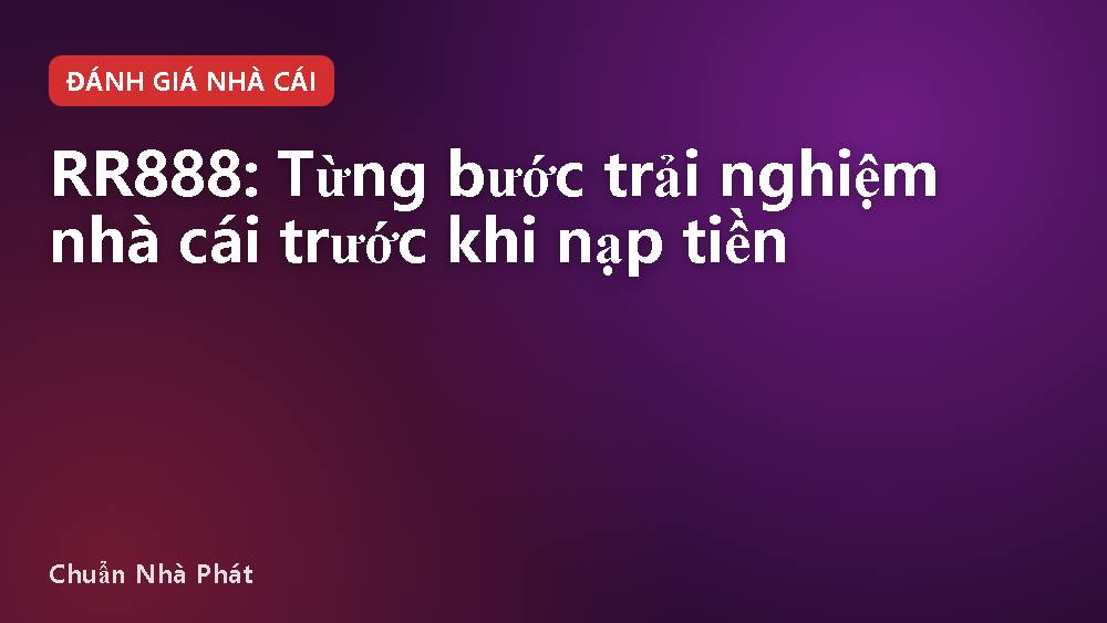 RR888: Từng bước trải nghiệm nhà cái trước khi nạp tiền